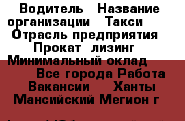 Водитель › Название организации ­ Такси-068 › Отрасль предприятия ­ Прокат, лизинг › Минимальный оклад ­ 60 000 - Все города Работа » Вакансии   . Ханты-Мансийский,Мегион г.